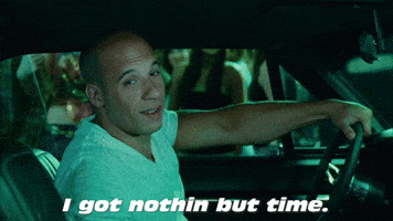 Gif of Vin Diesel from Fast & Furious: Tokyo Drift. Saying "I got nothin but time."